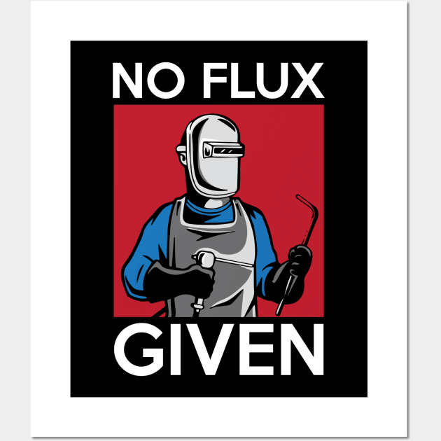 No Flux Given Funny Welding Pun for Welders Wall Art by theperfectpresents